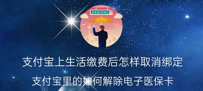 支付宝上生活缴费后怎样取消绑定 支付宝里的如何解除电子医保卡？